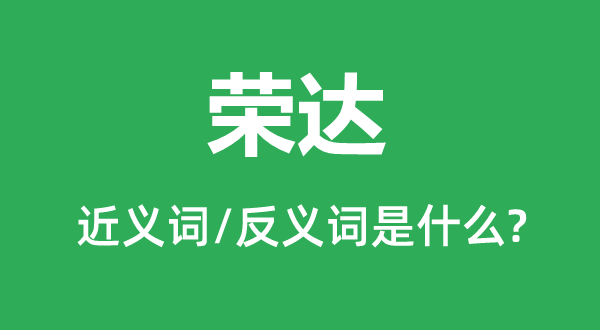 榮達的近義詞和反義詞是什么,榮達是什么意思