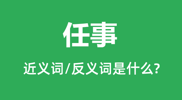 任事的近義詞和反義詞是什么,任事是什么意思