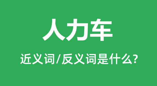 人力車的近義詞和反義詞是什么,人力車是什么意思
