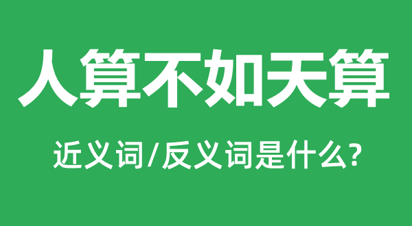 人算不如天算的近義詞和反義詞是什么,人算不如天算是什么意思
