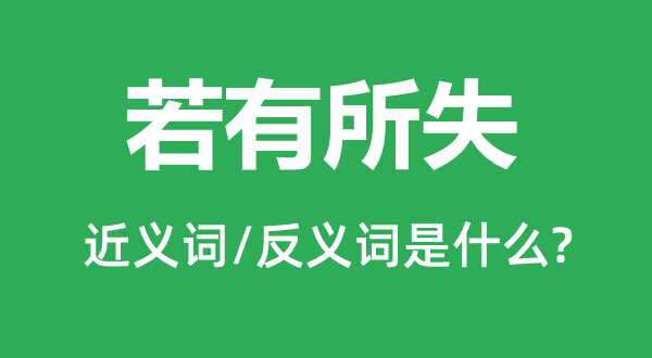 若有所失的近義詞和反義詞是什么,若有所失是什么意思