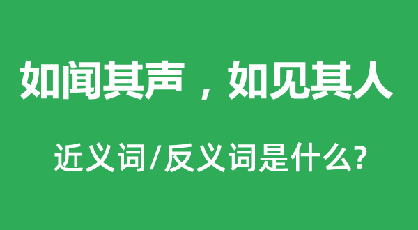 如聞其聲，如見其人的近義詞和反義詞是什么,如聞其聲，如見其人是什么意思