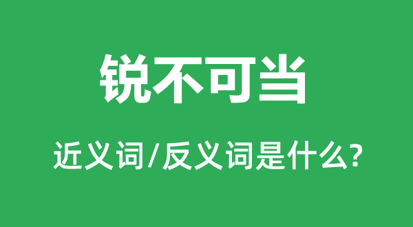 銳不可當(dāng)?shù)慕x詞和反義詞是什么,銳不可當(dāng)是什么意思