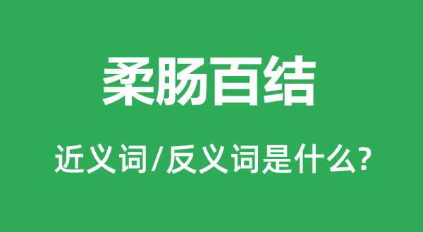 柔腸百結(jié)的近義詞和反義詞是什么,柔腸百結(jié)是什么意思