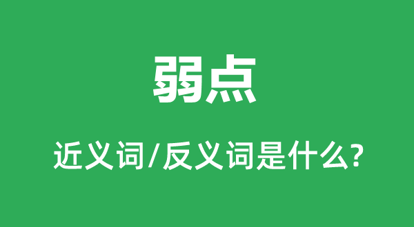 弱點(diǎn)的近義詞和反義詞是什么,弱點(diǎn)是什么意思