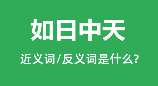 如日中天的近義詞和反義詞是什么,如日中天是什么意思