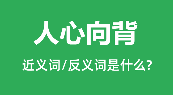 人心向背的近義詞和反義詞是什么,人心向背是什么意思
