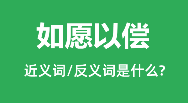 如愿以償?shù)慕x詞和反義詞是什么,如愿以償是什么意思