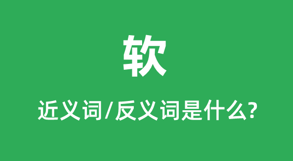 軟的近義詞和反義詞是什么,軟是什么意思