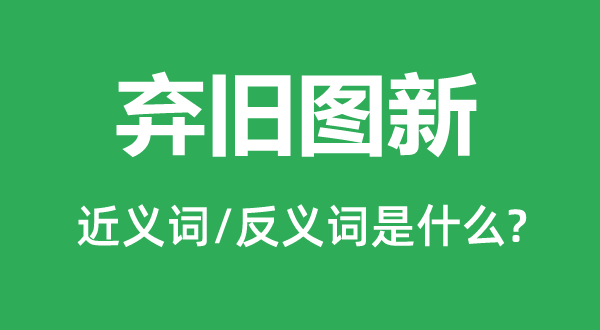 棄舊圖新的近義詞和反義詞是什么,棄舊圖新是什么意思