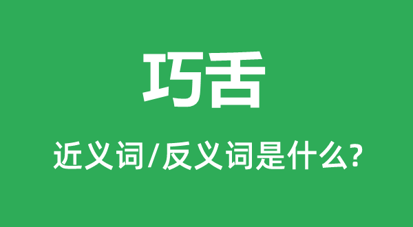 巧舌的近義詞和反義詞是什么,巧舌是什么意思