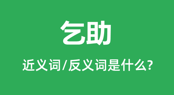 乞助的近義詞和反義詞是什么,乞助是什么意思