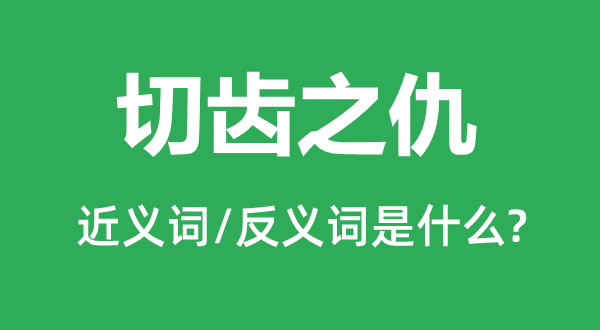 切齒之仇的近義詞和反義詞是什么,切齒之仇是什么意思