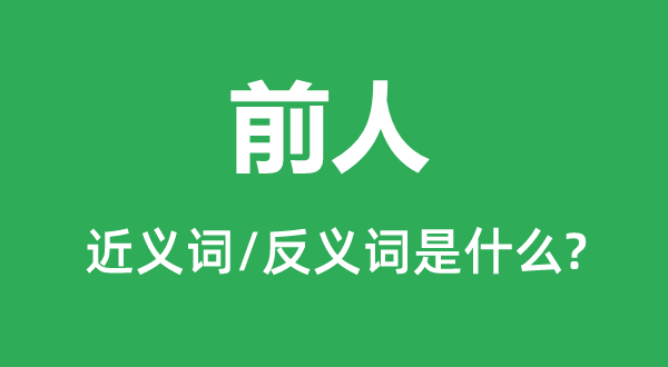 前人的近義詞和反義詞是什么,前人是什么意思