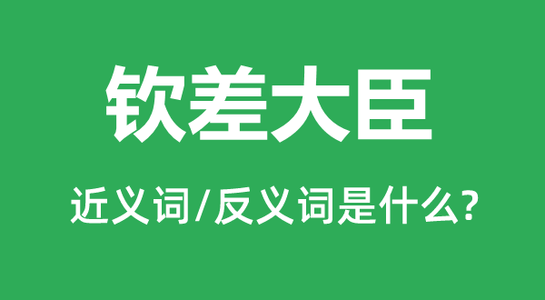 欽差大臣的近義詞和反義詞是什么,欽差大臣是什么意思