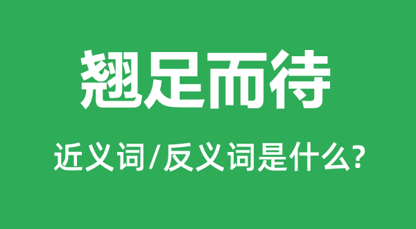 翹足而待的近義詞和反義詞是什么,翹足而待是什么意思
