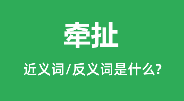 牽扯的近義詞和反義詞是什么,牽扯是什么意思