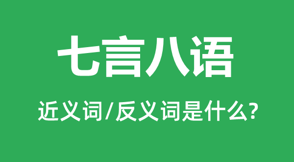 七言八語(yǔ)的近義詞和反義詞是什么,七言八語(yǔ)是什么意思