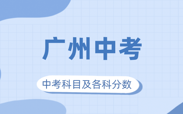 2023年廣州市中考滿分多少,廣州中考科目及各科分?jǐn)?shù)
