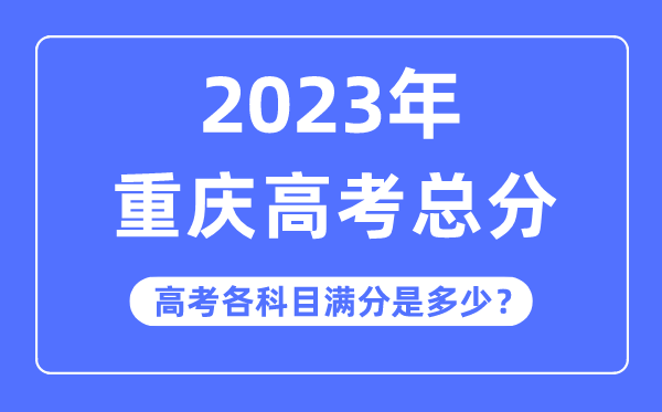 重慶高考總分是多少分,2023年重慶高考各科目滿分多少