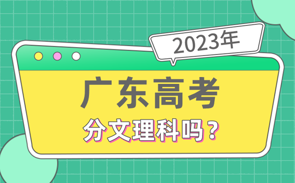 2023年廣東高考分文理科嗎,是新高考地區(qū)嗎