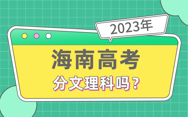 2023年海南高考分文理科嗎,是新高考地區(qū)嗎