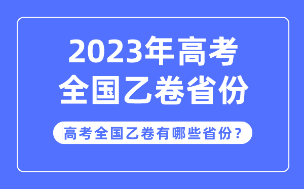 高考全國乙卷是哪些省份,2023年高考用全國乙卷的省份有哪些？