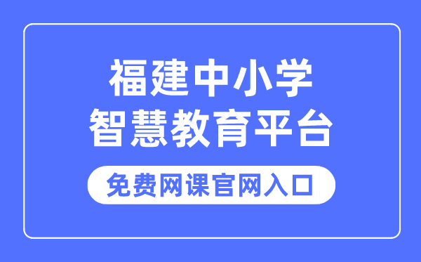 福建中小學(xué)智慧教育平臺(tái)免費(fèi)網(wǎng)課官網(wǎng)入口