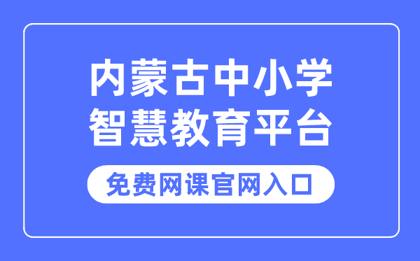 內(nèi)蒙古中小學(xué)智慧教育平臺(tái)免費(fèi)網(wǎng)課官網(wǎng)入口