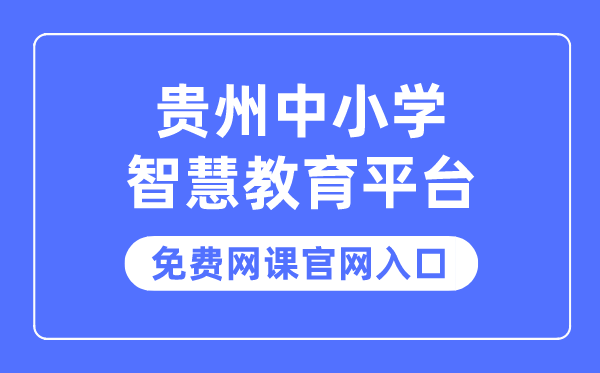 貴州中小學(xué)智慧教育平臺(tái)免費(fèi)網(wǎng)課官網(wǎng)入口