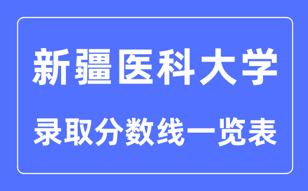 2023年高考多少分能上新疆醫(yī)科大學(xué)？附各省錄取分?jǐn)?shù)線