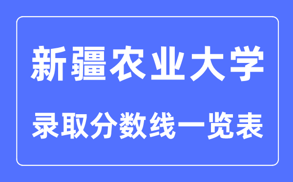 2023年高考多少分能上新疆農(nóng)業(yè)大學(xué)？附各省錄取分?jǐn)?shù)線
