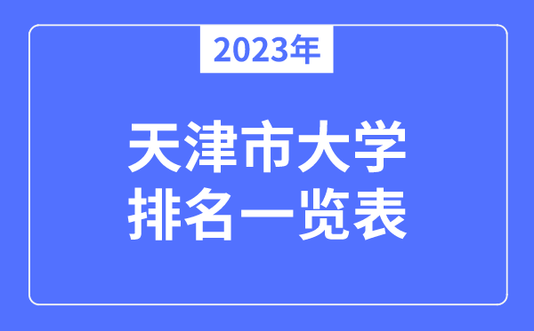 2023年天津市大學(xué)排名一覽表,天津各所高校最新排行榜