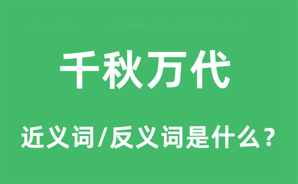 千秋萬(wàn)代的近義詞和反義詞是什么,千秋萬(wàn)代是什么意思
