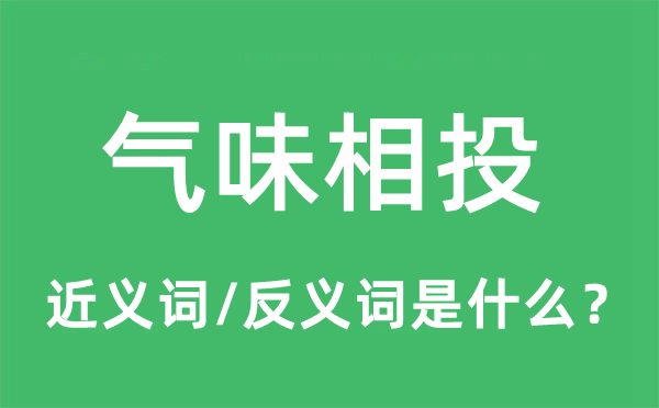 氣味相投的近義詞和反義詞是什么,氣味相投是什么意思