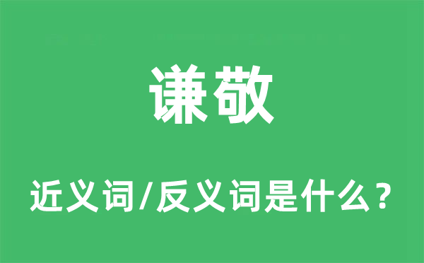 謙敬的近義詞和反義詞是什么,謙敬是什么意思