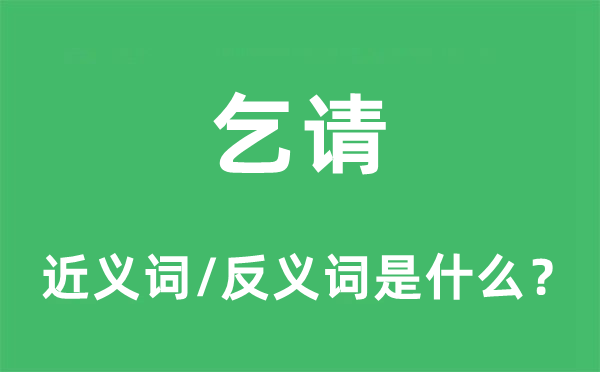 乞請(qǐng)的近義詞和反義詞是什么,乞請(qǐng)是什么意思