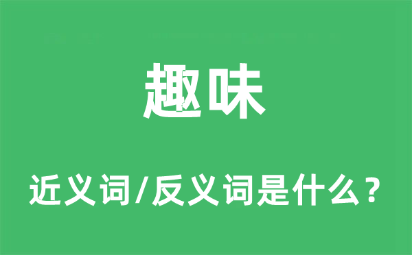 趣味的近義詞和反義詞是什么,趣味是什么意思