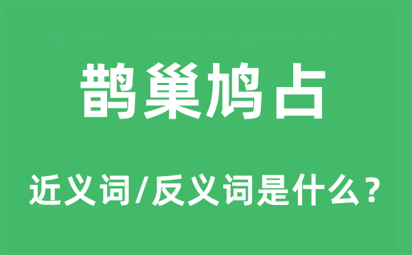 鵲巢鳩占的近義詞和反義詞是什么,鵲巢鳩占是什么意思