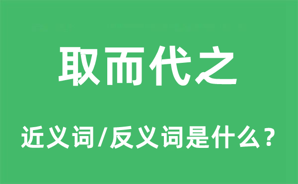 取而代之的近義詞和反義詞是什么,取而代之是什么意思