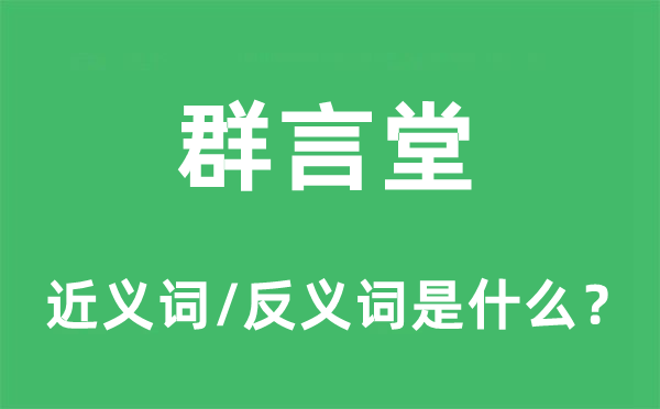 群言堂的近義詞和反義詞是什么,群言堂是什么意思