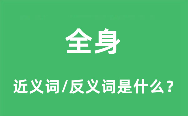 全身的近義詞和反義詞是什么,全身是什么意思