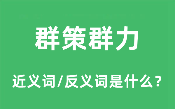 群策群力的近義詞和反義詞是什么,群策群力是什么意思