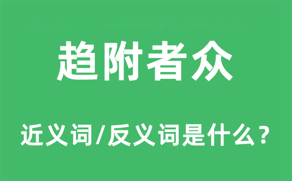 趨附者眾的近義詞和反義詞是什么,趨附者眾是什么意思
