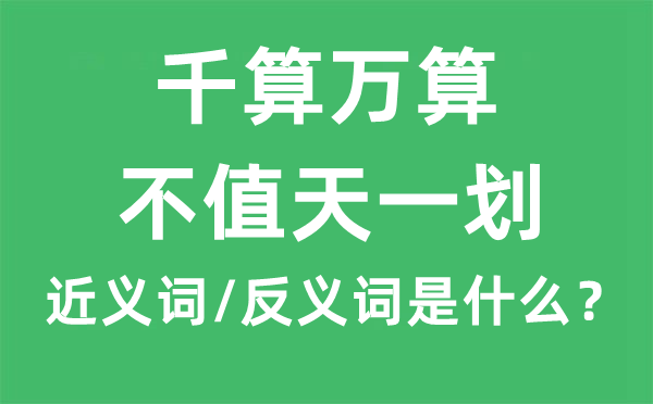千算萬算，不值天一劃的近義詞和反義詞是什么,千算萬算，不值天一劃是什么意思