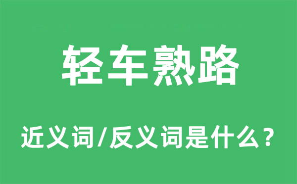 輕車熟路的近義詞和反義詞是什么,輕車熟路是什么意思