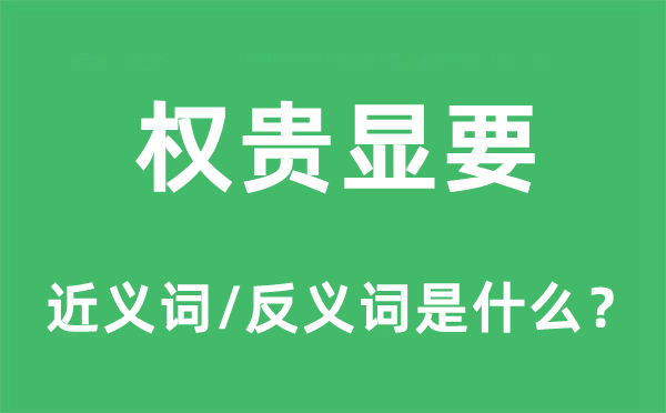 權(quán)貴顯要的近義詞和反義詞是什么,權(quán)貴顯要是什么意思