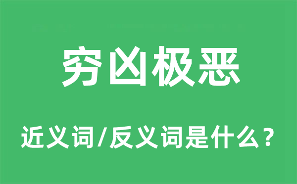 窮兇極惡的近義詞和反義詞是什么,窮兇極惡是什么意思