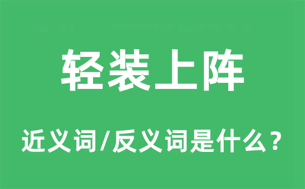 輕裝上陣的近義詞和反義詞是什么,輕裝上陣是什么意思