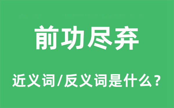前功盡棄的近義詞和反義詞是什么,前功盡棄是什么意思